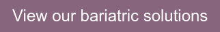 View our bariatric solutions